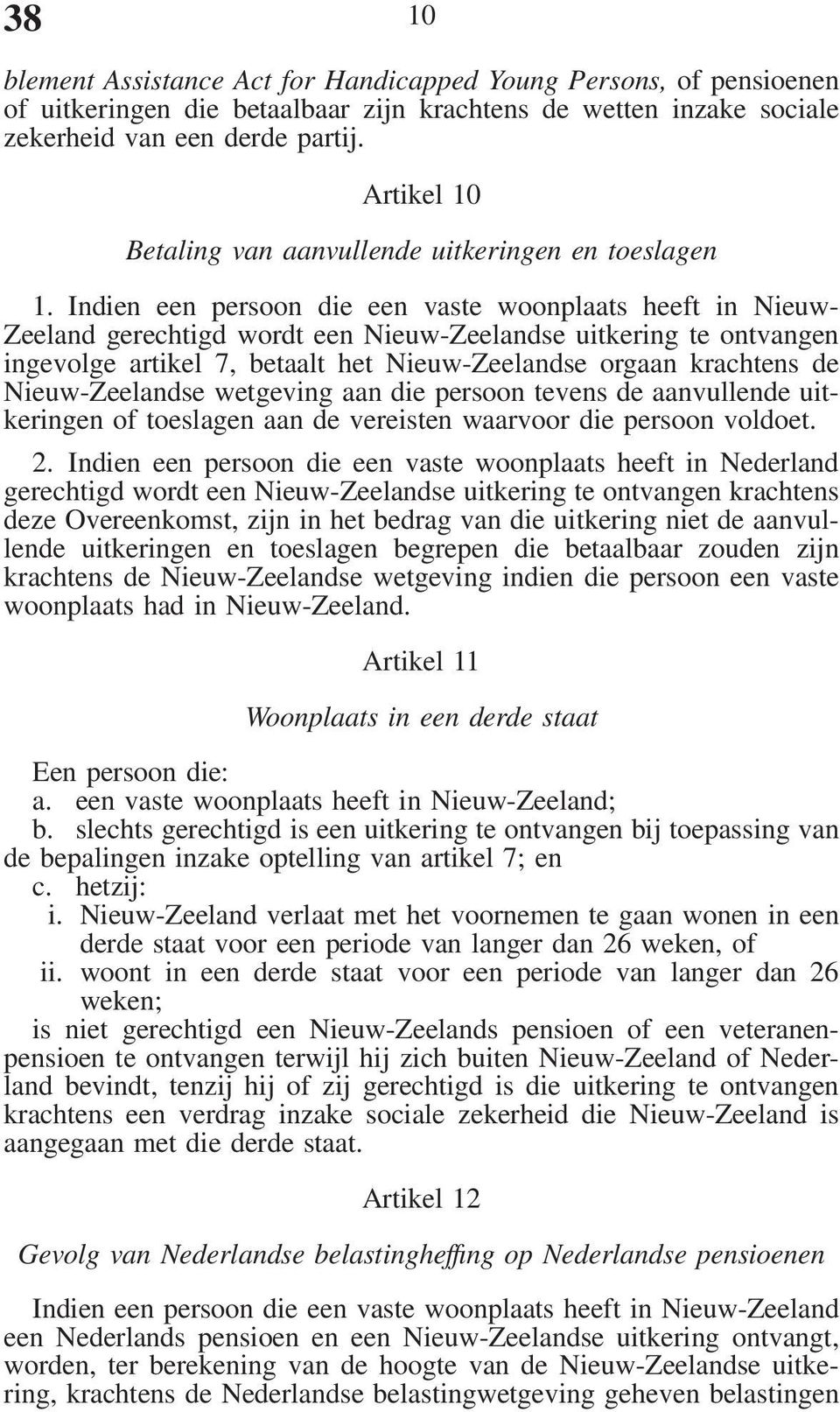 Indien een persoon die een vaste woonplaats heeft in Nieuw- Zeeland gerechtigd wordt een Nieuw-Zeelandse uitkering te ontvangen ingevolge artikel 7, betaalt het Nieuw-Zeelandse orgaan krachtens de