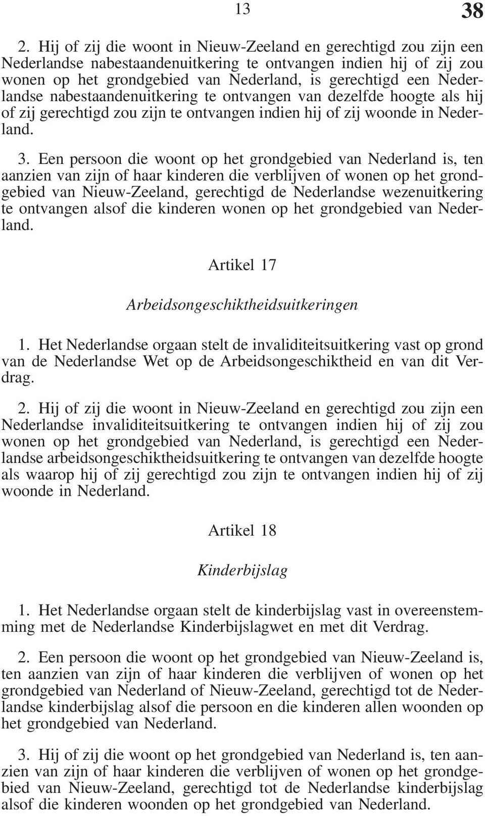 Nederlandse nabestaandenuitkering te ontvangen van dezelfde hoogte als hij of zij gerechtigd zou zijn te ontvangen indien hij of zij woonde in Nederland. 3.