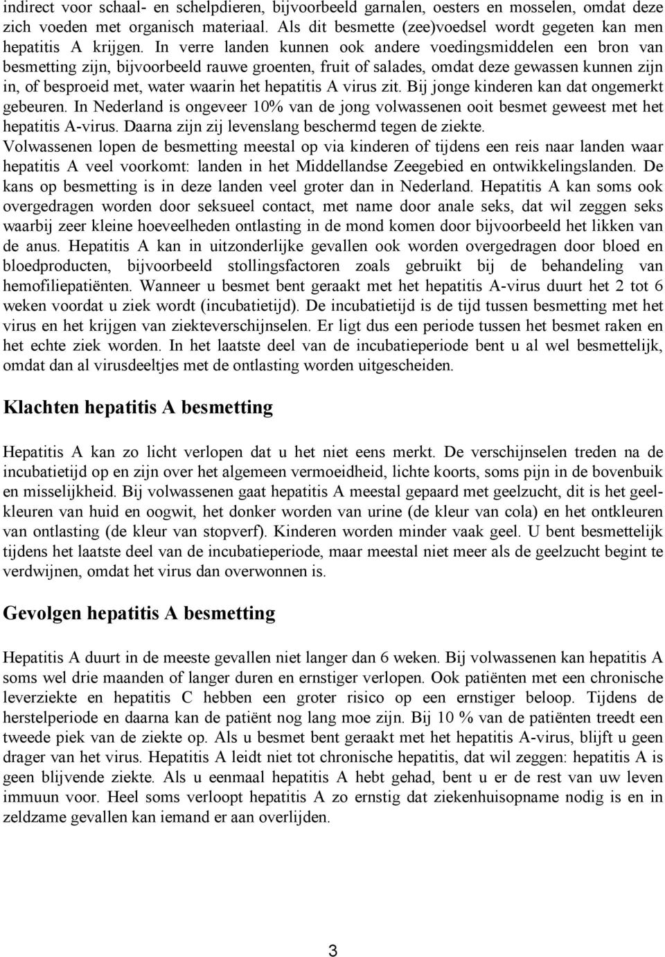 In verre landen kunnen ook andere voedingsmiddelen een bron van besmetting zijn, bijvoorbeeld rauwe groenten, fruit of salades, omdat deze gewassen kunnen zijn in, of besproeid met, water waarin het