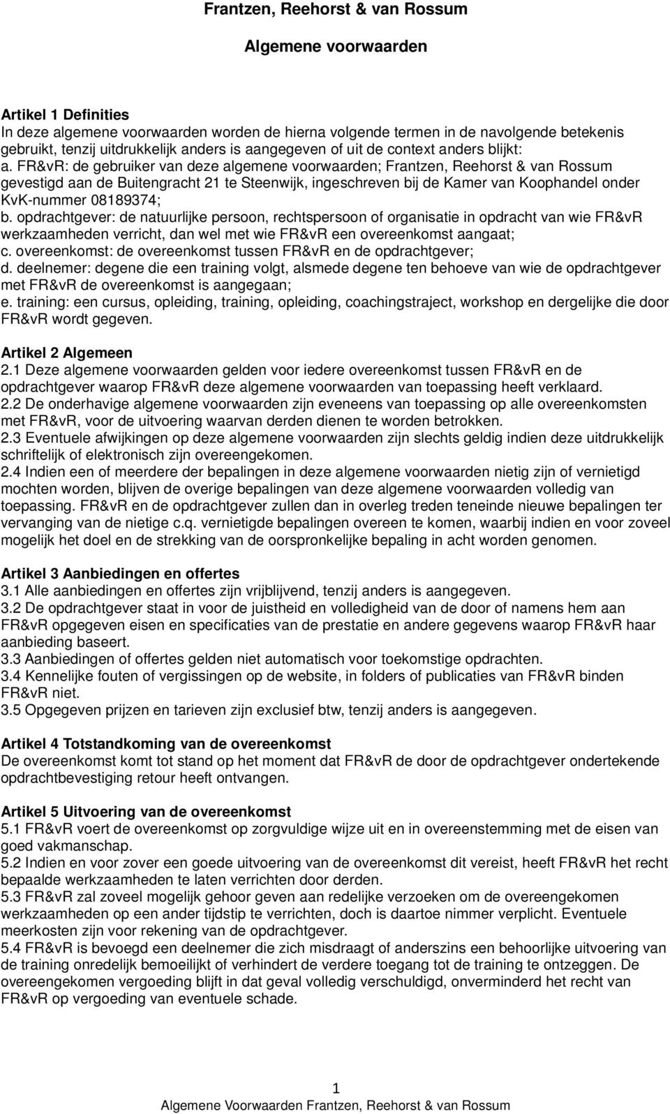 FR&vR: de gebruiker van deze algemene voorwaarden; Frantzen, Reehorst & van Rossum gevestigd aan de Buitengracht 21 te Steenwijk, ingeschreven bij de Kamer van Koophandel onder KvK-nummer 08189374; b.