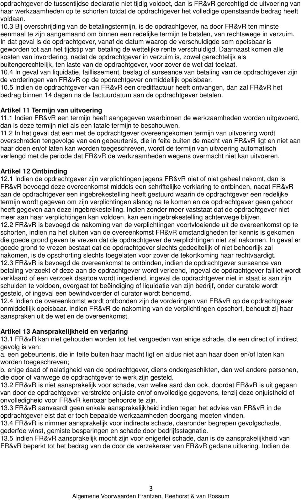 3 Bij overschrijding van de betalingstermijn, is de opdrachtgever, na door FR&vR ten minste eenmaal te zijn aangemaand om binnen een redelijke termijn te betalen, van rechtswege in verzuim.