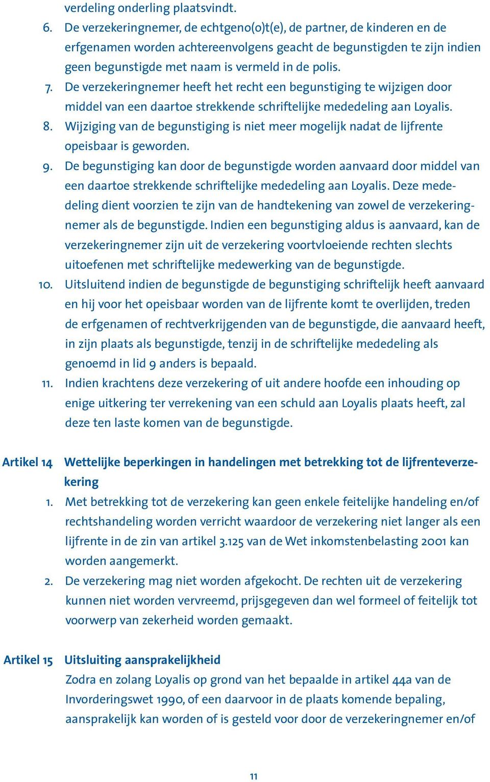 De verzekeringnemer heeft het recht een begunstiging te wijzigen door middel van een daartoe strekkende schriftelijke mededeling aan Loyalis. 8.