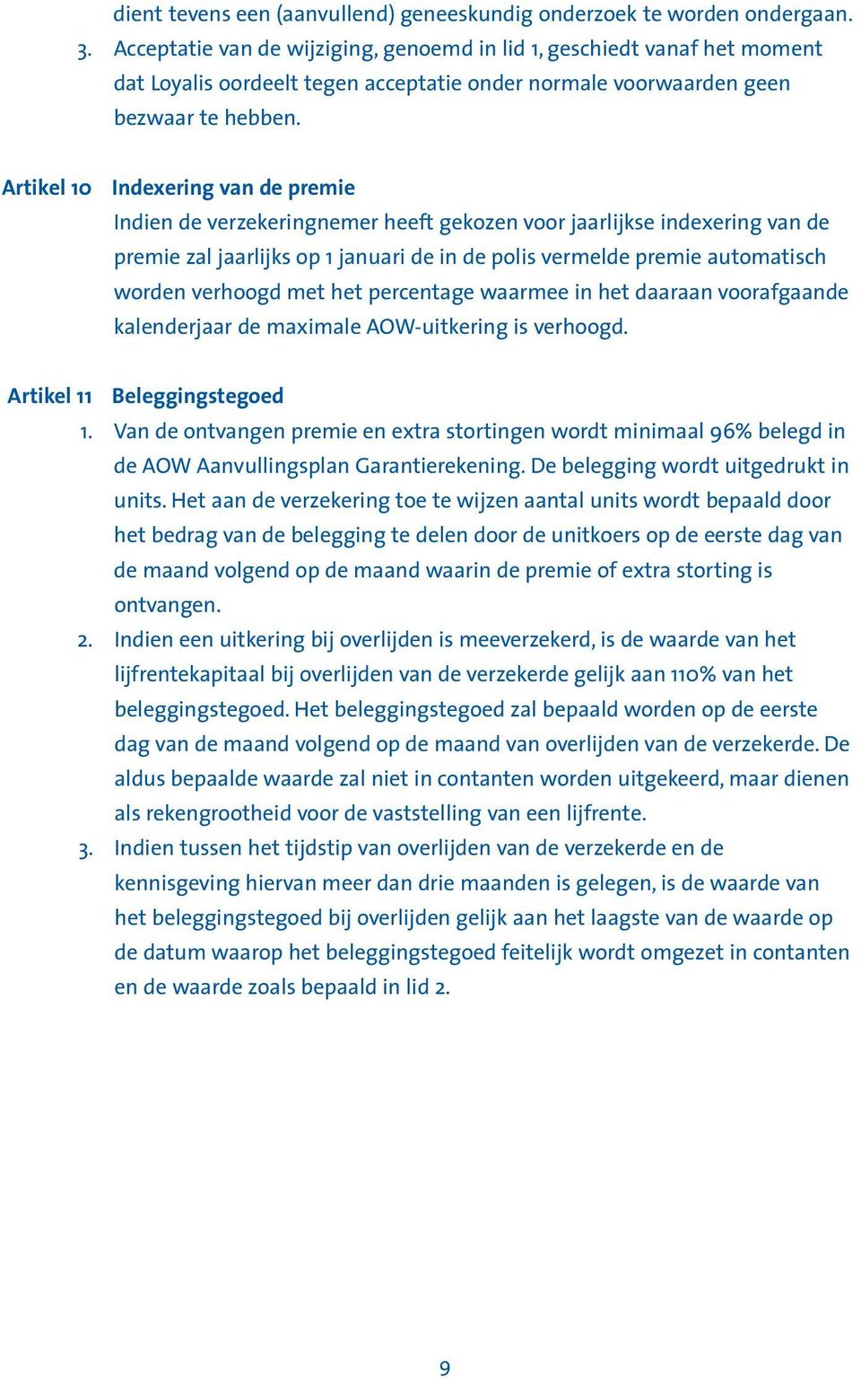 Artikel 10 Indexering van de premie Indien de verzekeringnemer heeft gekozen voor jaarlijkse indexering van de premie zal jaarlijks op 1 januari de in de polis vermelde premie automatisch worden