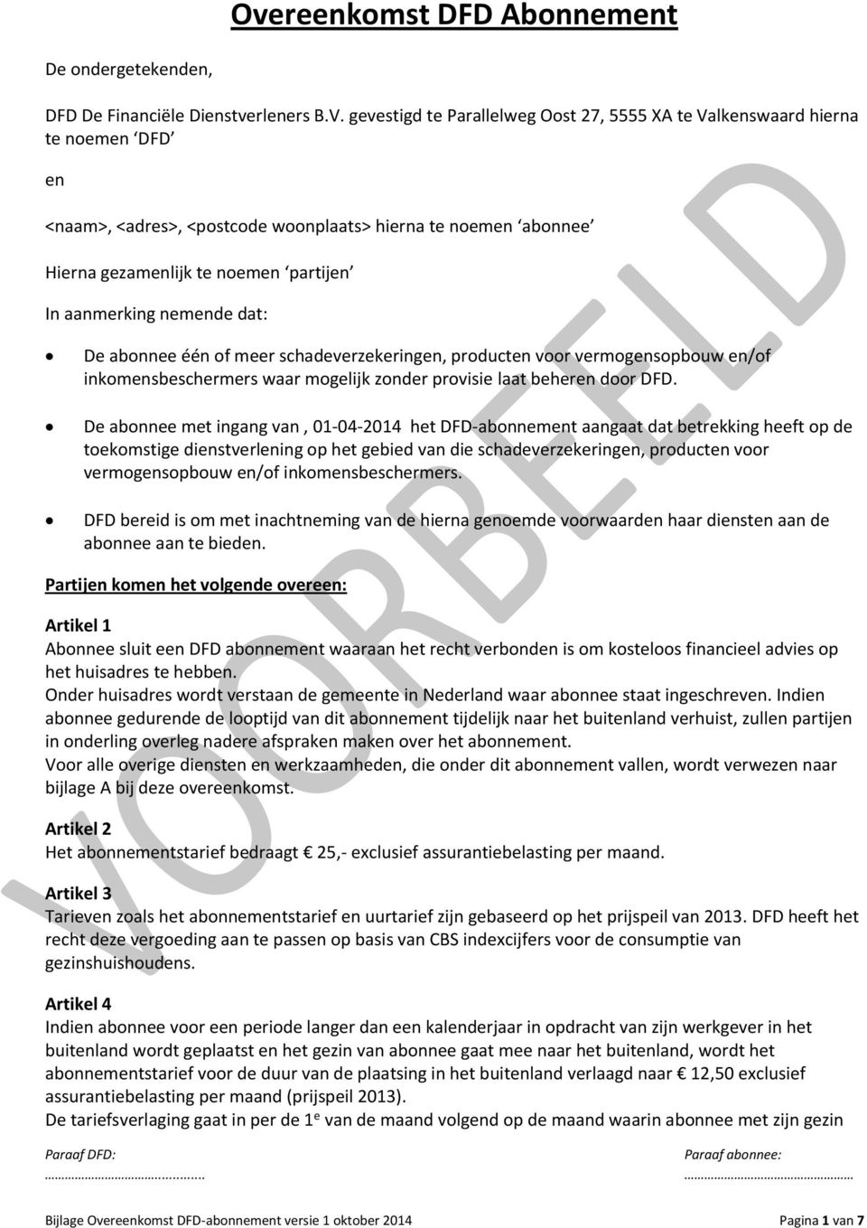 nemende dat: De abonnee één of meer schadeverzekeringen, producten voor vermogensopbouw en/of inkomensbeschermers waar mogelijk zonder provisie laat beheren door DFD.