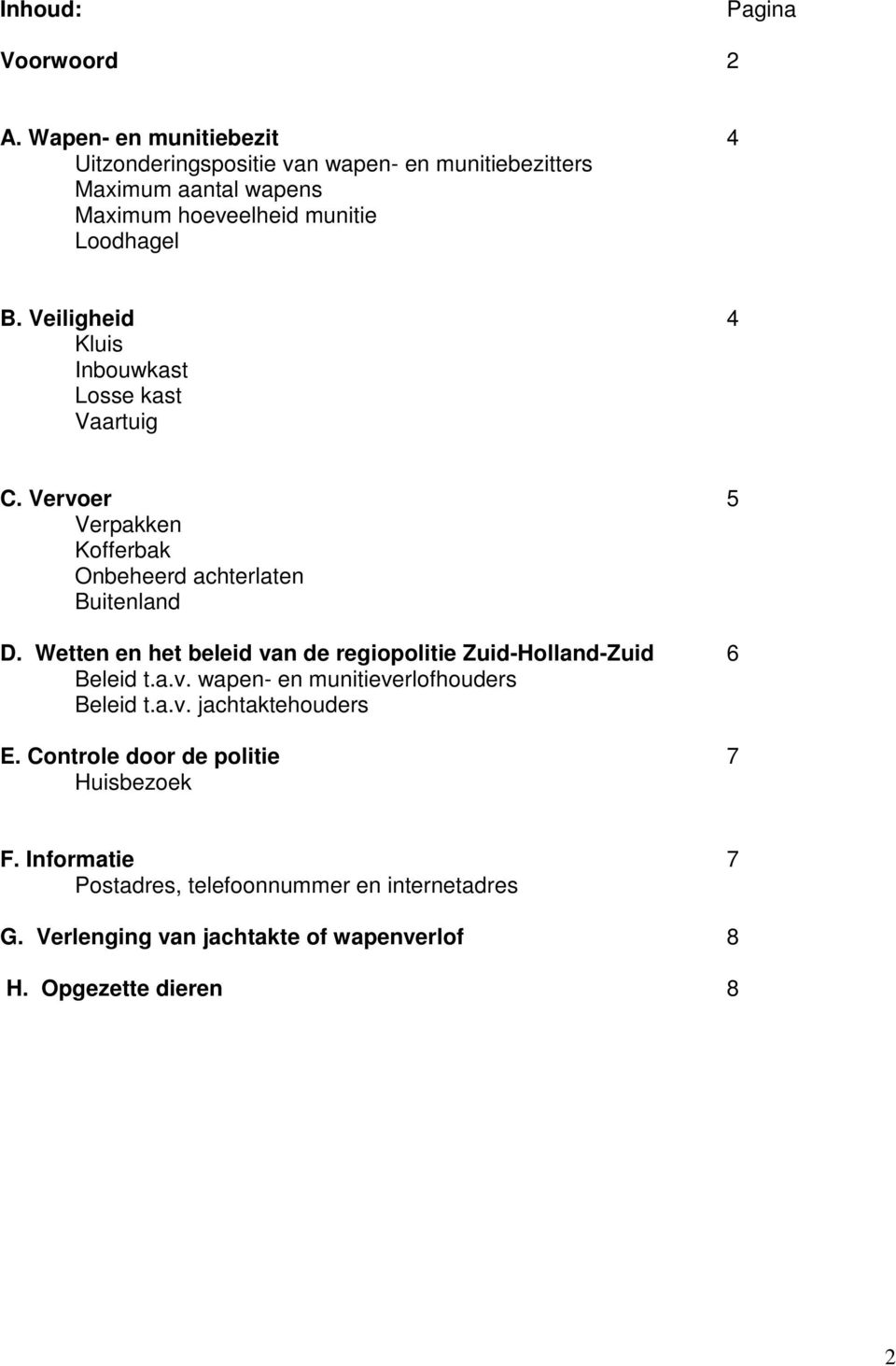 Veiligheid 4 Kluis Inbouwkast Losse kast Vaartuig C. Vervoer 5 Verpakken Kofferbak Onbeheerd achterlaten Buitenland D.