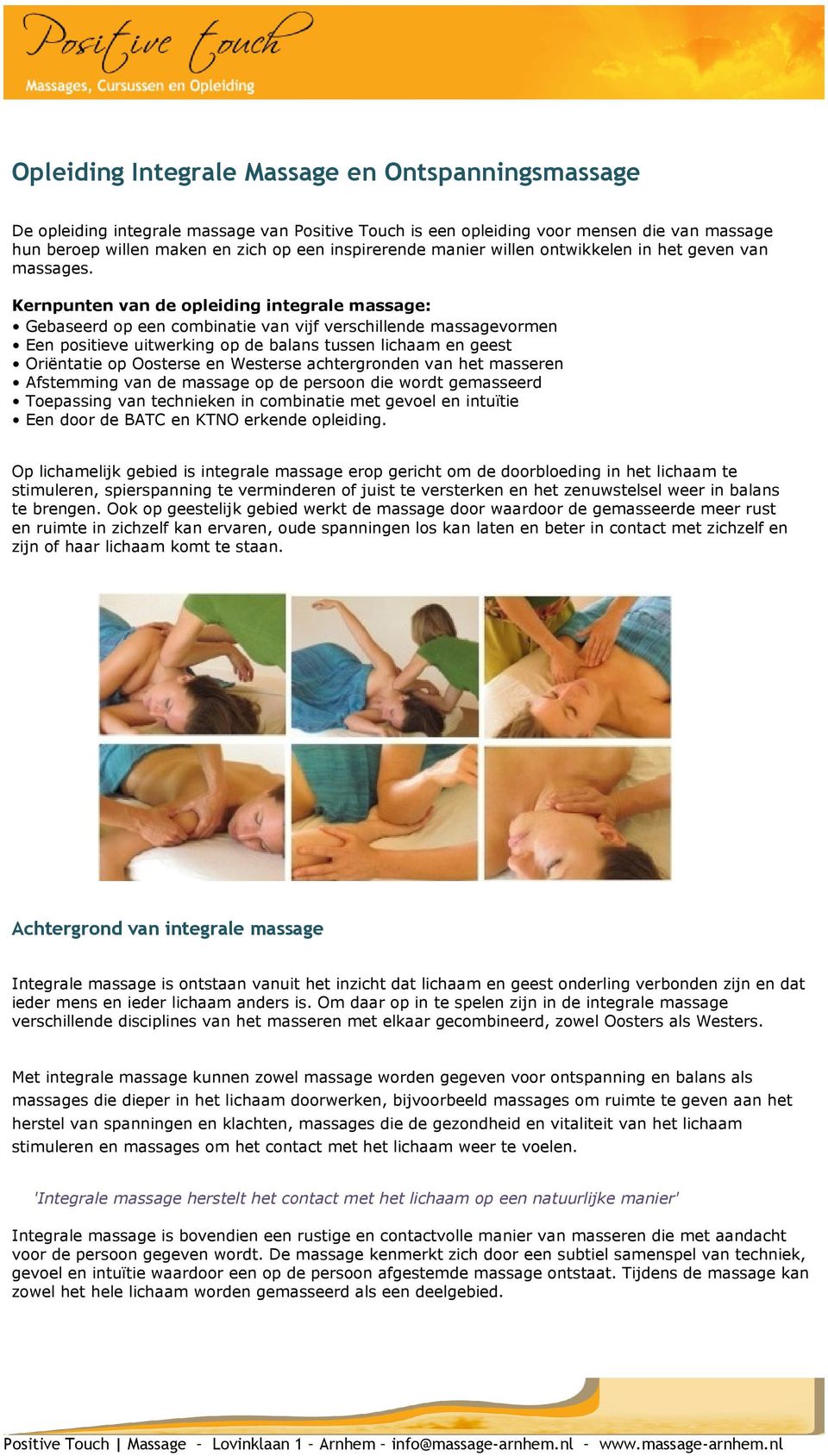 Kernpunten van de opleiding integrale massage: Gebaseerd op een combinatie van vijf verschillende massagevormen Een positieve uitwerking op de balans tussen lichaam en geest Oriëntatie op Oosterse en