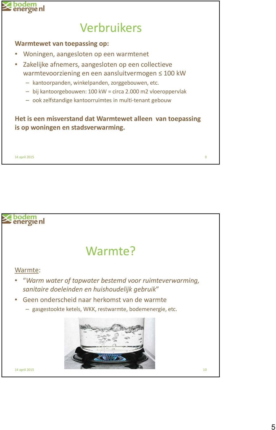 000 m2 vloeroppervlak ook zelfstandige kantoorruimtes in multi tenant gebouw Het is een misverstand dat Warmtewet alleen van toepassing is op woningen en