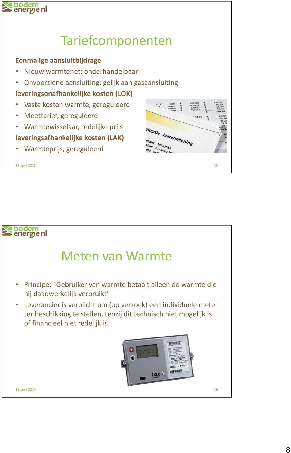 leveringsafhankelijke kosten (LAK) Warmteprijs, gereguleerd 15 Meten van Warmte Principe: "Gebruiker van warmte betaalt alleen de warmte die hij