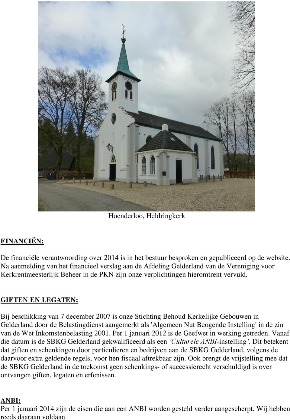 GIFTEN EN LEGATEN: Bij beschikking van 7 december 2007 is onze Stichting Behoud Kerkelijke Gebouwen in Gelderland door de Belastingdienst aangemerkt als 'Algemeen Nut Beogende Instelling' in de zin