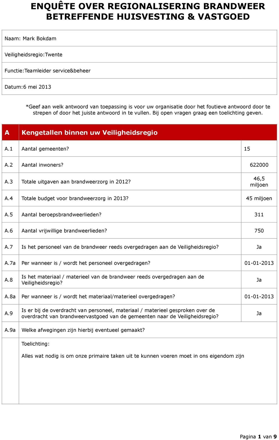 A Kengetallen binnen uw Veiligheidsregio A.1 Aantal gemeenten? 15 A.2 Aantal inwoners? 622000 A.3 Totale uitgaven aan brandweerzorg in 2012? 46,5 miljoen A.4 Totale budget voor brandweerzorg in 2013?