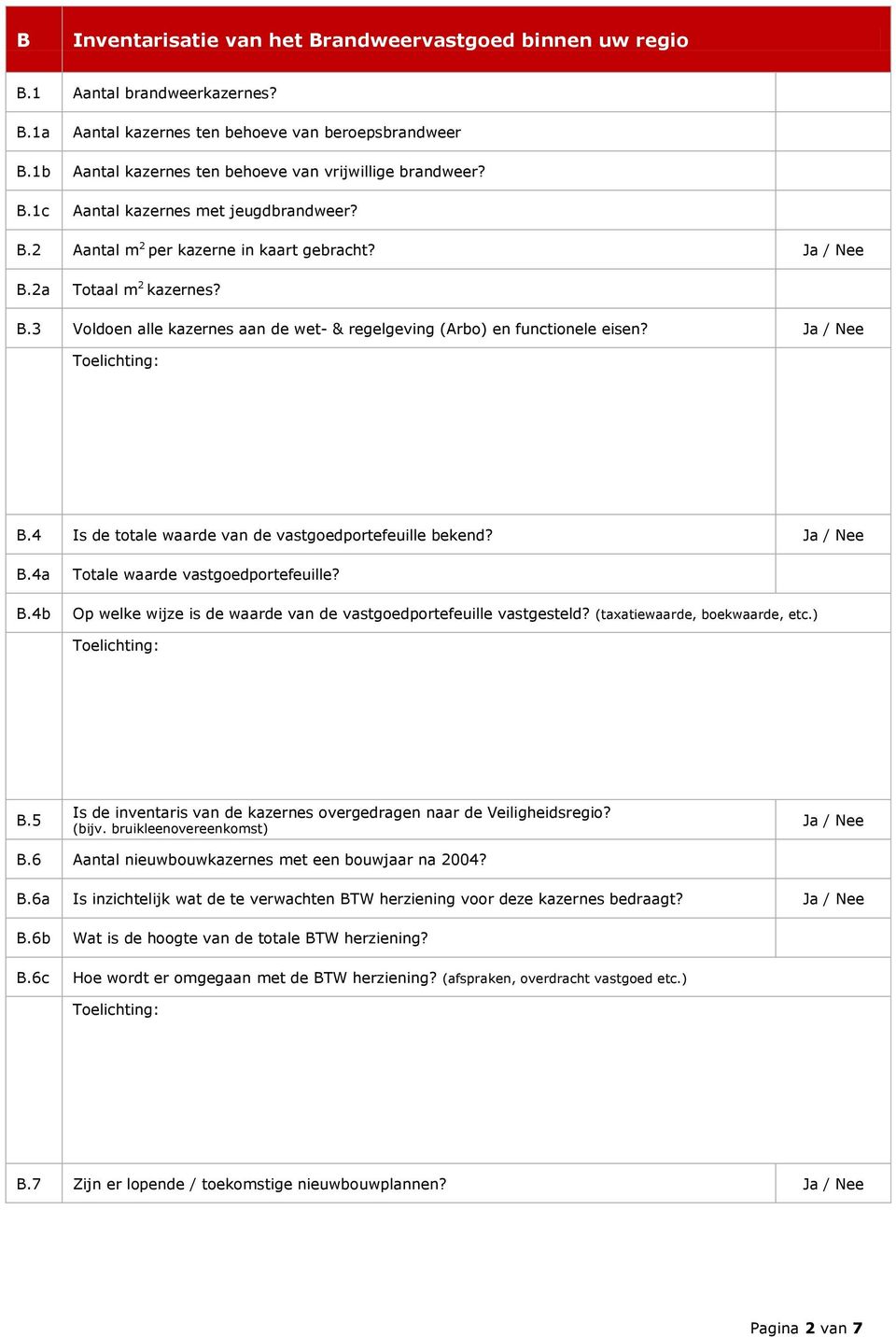 2a Totaal m 2 kazernes? B.3 Voldoen alle kazernes aan de wet- & regelgeving (Arbo) en functionele eisen? Ja / Nee B.4 Is de totale waarde van de vastgoedportefeuille bekend? Ja / Nee B.4a B.