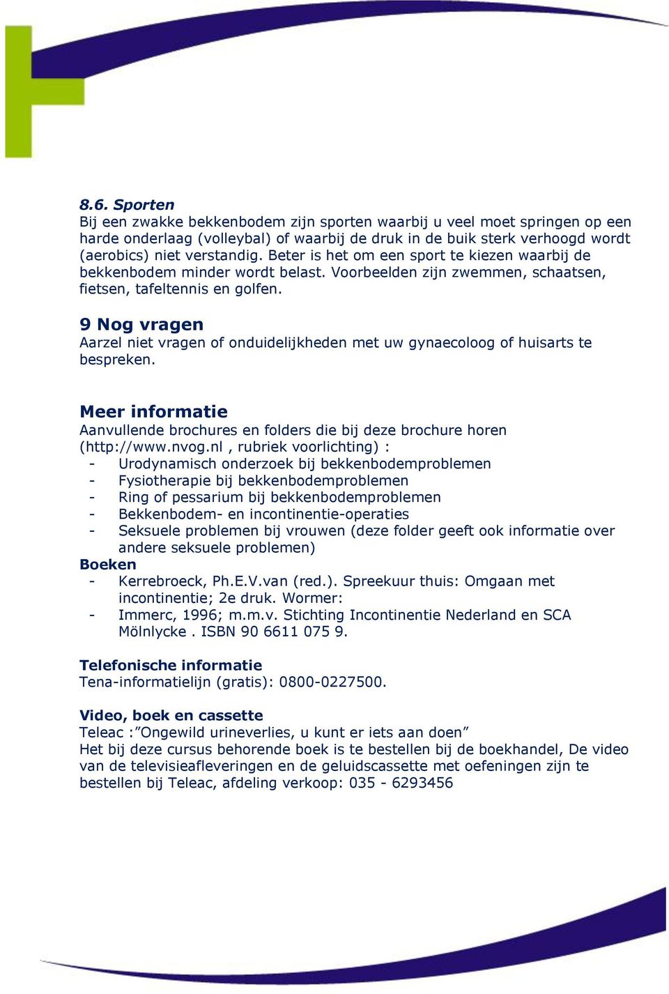 9 Nog vragen Aarzel niet vragen of onduidelijkheden met uw gynaecoloog of huisarts te bespreken. Meer informatie Aanvullende brochures en folders die bij deze brochure horen (http://www.nvog.