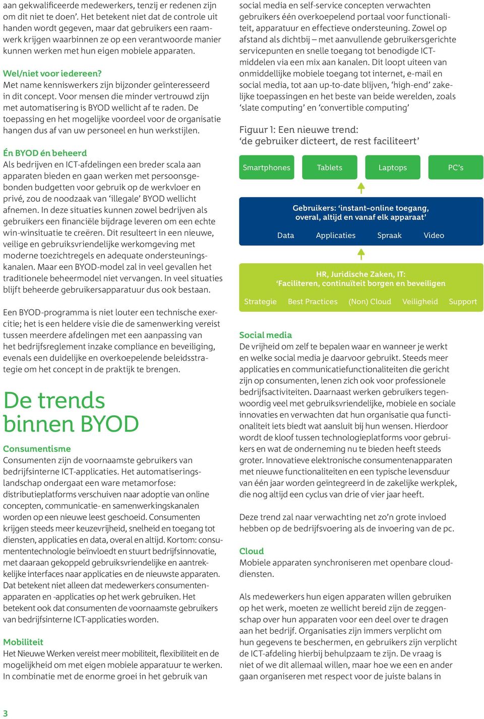 Wel/niet voor iedereen? Met name kenniswerkers zijn bijzonder geïnteresseerd in dit concept. Voor mensen die minder vertrouwd zijn met automatisering is BYOD wellicht af te raden.