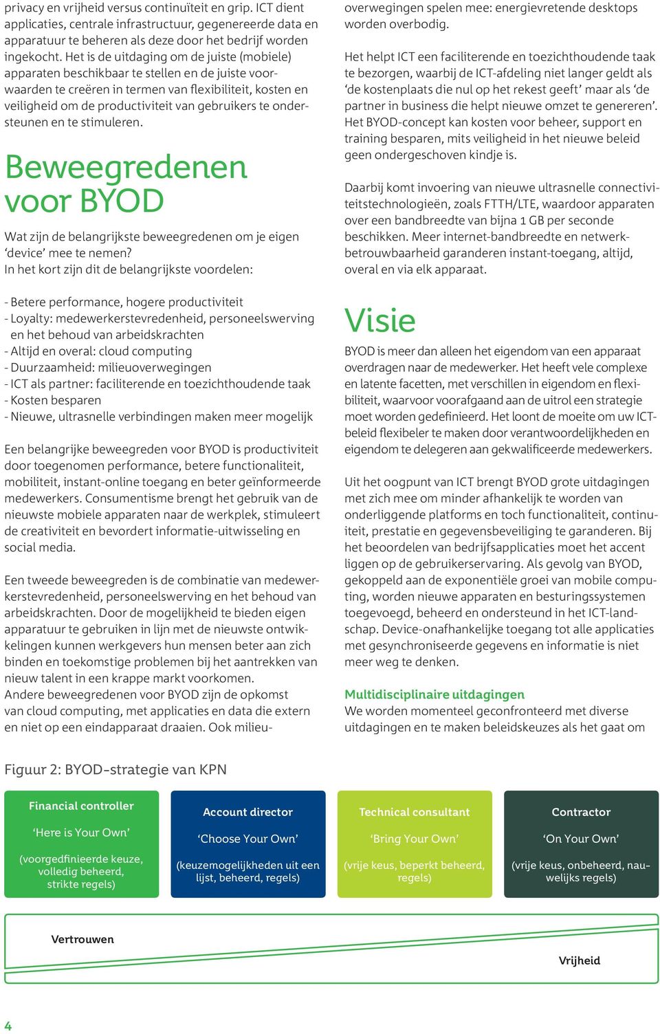 te ondersteunen en te stimuleren. Beweegredenen voor BYOD Wat zijn de belangrijkste beweegredenen om je eigen device mee te nemen?