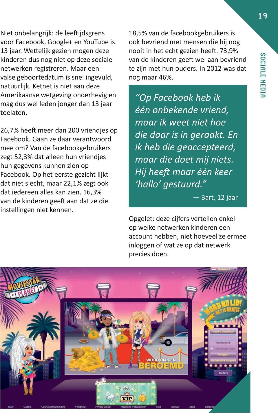 26,7% hee meer dan 200 vriendjes op Facebook. Gaan ze daar verantwoord mee om? Van de facebookgebruikers zegt 52,3% dat alleen hun vriendjes hun gegevens kunnen zien op Facebook.