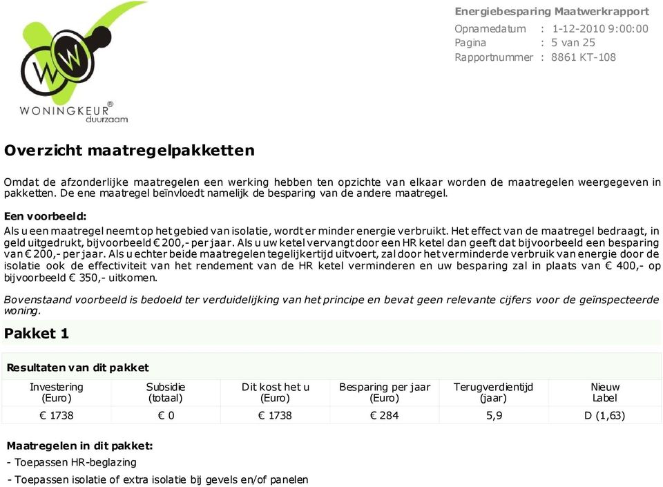 Het effect van de maatregel bedraagt, in geld uitgedrukt, bijvoorbeeld 200, per jaar. Als u uw ketel vervangt door een HR ketel dan geeft dat bijvoorbeeld een besparing van 200, per jaar.