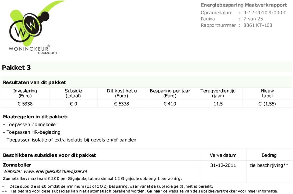 energiesubsidiewij zer.nl Zonneboiler: maximaal 200 per Gigajoule, tot maximaal 12 Gigajoule opbrengst per woning.