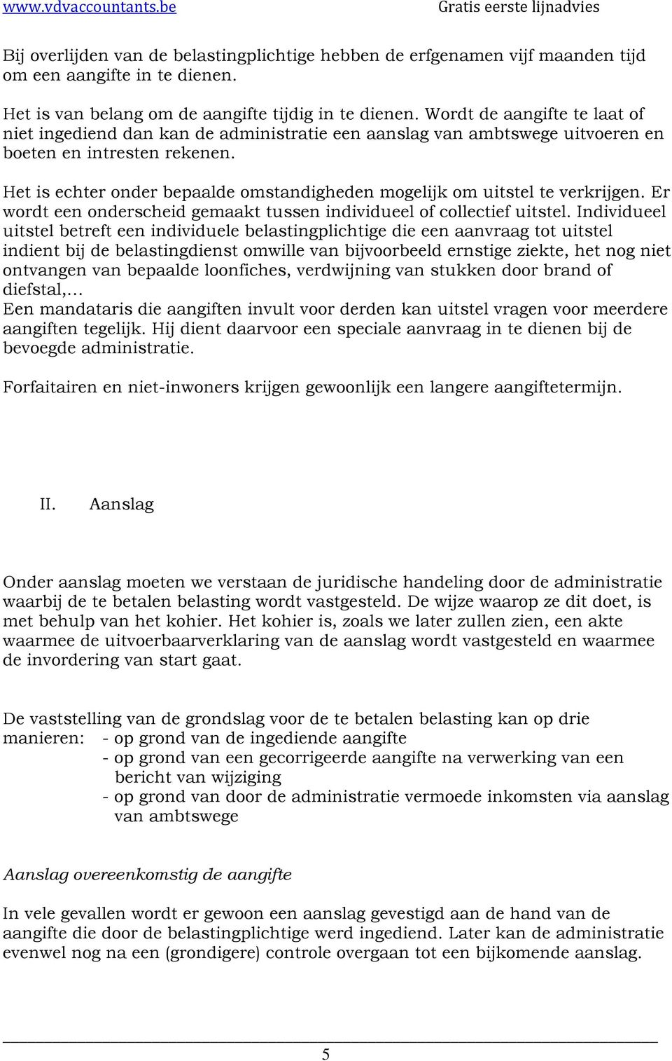 Het is echter onder bepaalde omstandigheden mogelijk om uitstel te verkrijgen. Er wordt een onderscheid gemaakt tussen individueel of collectief uitstel.