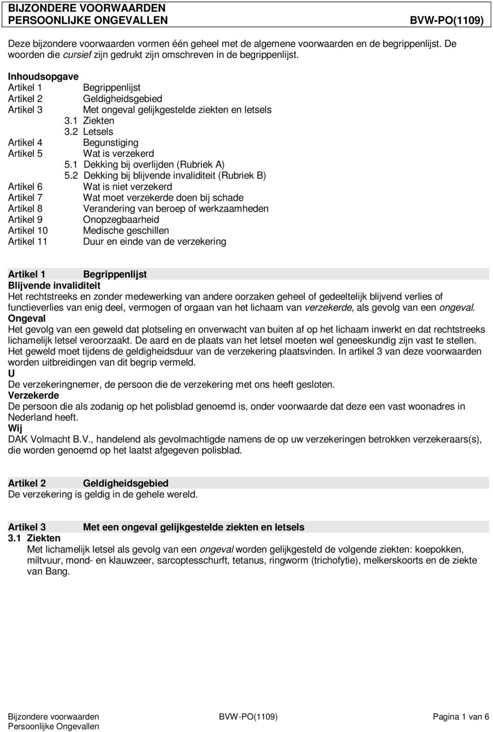 1 Ziekten 3.2 Letsels Artikel 4 Begunstiging Artikel 5 Wat is verzekerd 5.1 Dekking bij overlijden (Rubriek A) 5.