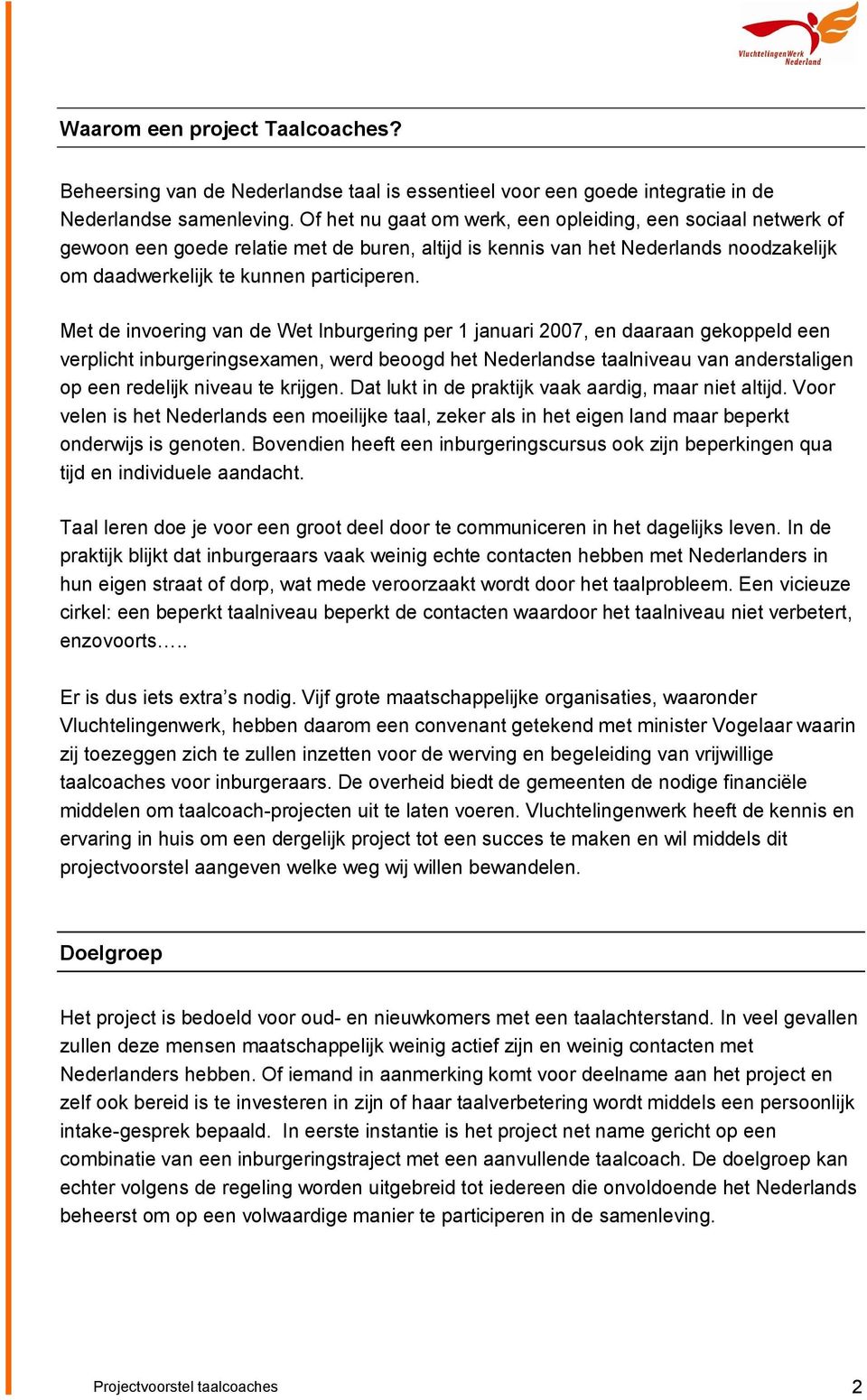 Met de invoering van de Wet Inburgering per 1 januari 2007, en daaraan gekoppeld een verplicht inburgeringsexamen, werd beoogd het Nederlandse taalniveau van anderstaligen op een redelijk niveau te