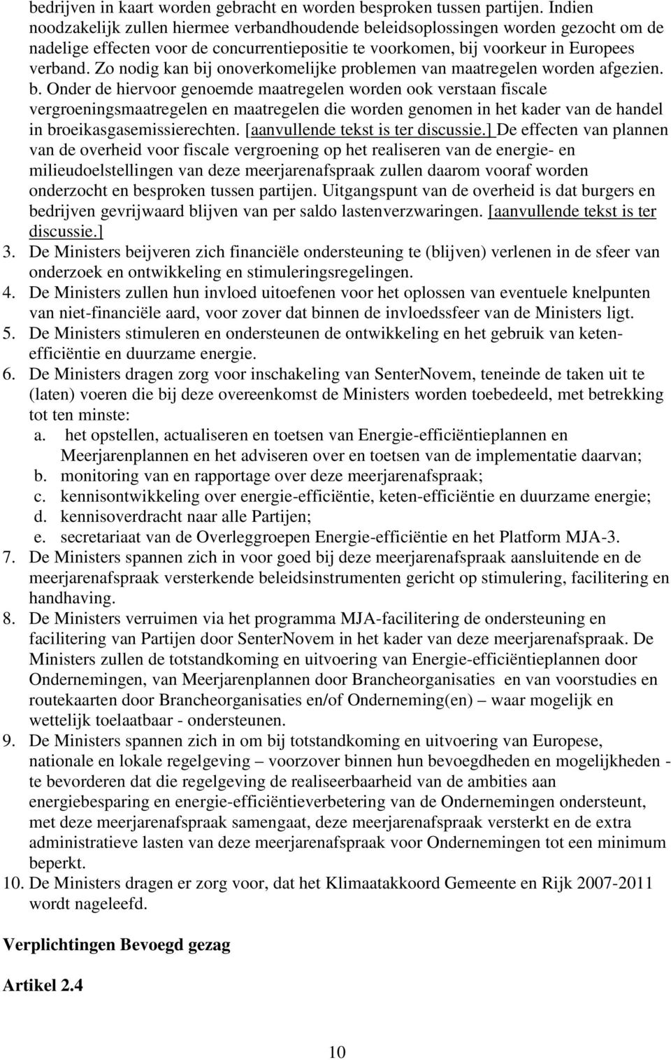 Zo nodig kan bij onoverkomelijke problemen van maatregelen worden afgezien. b. Onder de hiervoor genoemde maatregelen worden ook verstaan fiscale vergroeningsmaatregelen en maatregelen die worden genomen in het kader van de handel in broeikasgasemissierechten.