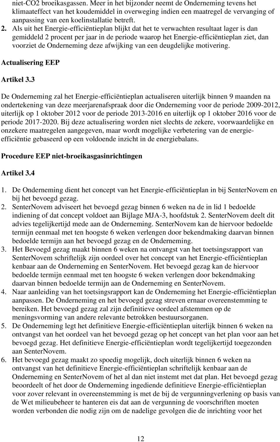 Als uit het Energie-efficiëntieplan blijkt dat het te verwachten resultaat lager is dan gemiddeld 2 procent per jaar in de periode waarop het Energie-efficiëntieplan ziet, dan voorziet de Onderneming