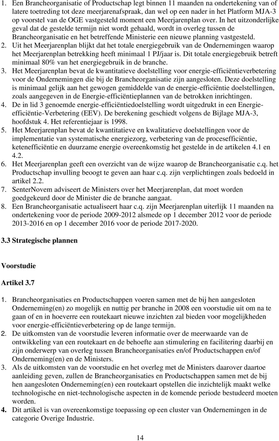 In het uitzonderlijke geval dat de gestelde termijn niet wordt gehaald, wordt in overleg tussen de Brancheorganisatie en het betreffende Ministerie een nieuwe planning vastgesteld. 2.