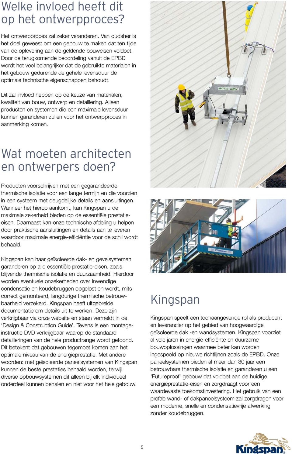 Door de terugkomende beoordeling vanuit de EPBD wordt het veel belangrijker dat de gebruikte materialen in het gebouw gedurende de gehele levensduur de optimale technische eigenschappen behoudt.