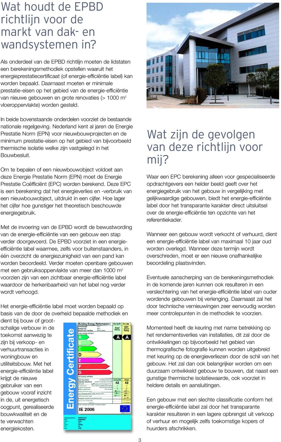 Daarnaast moeten er minimale prestatie-eisen op het gebied van de energie-efficiëntie van nieuwe gebouwen en grote renovaties (> 1000 m 2 vloeroppervlakte) worden gesteld.