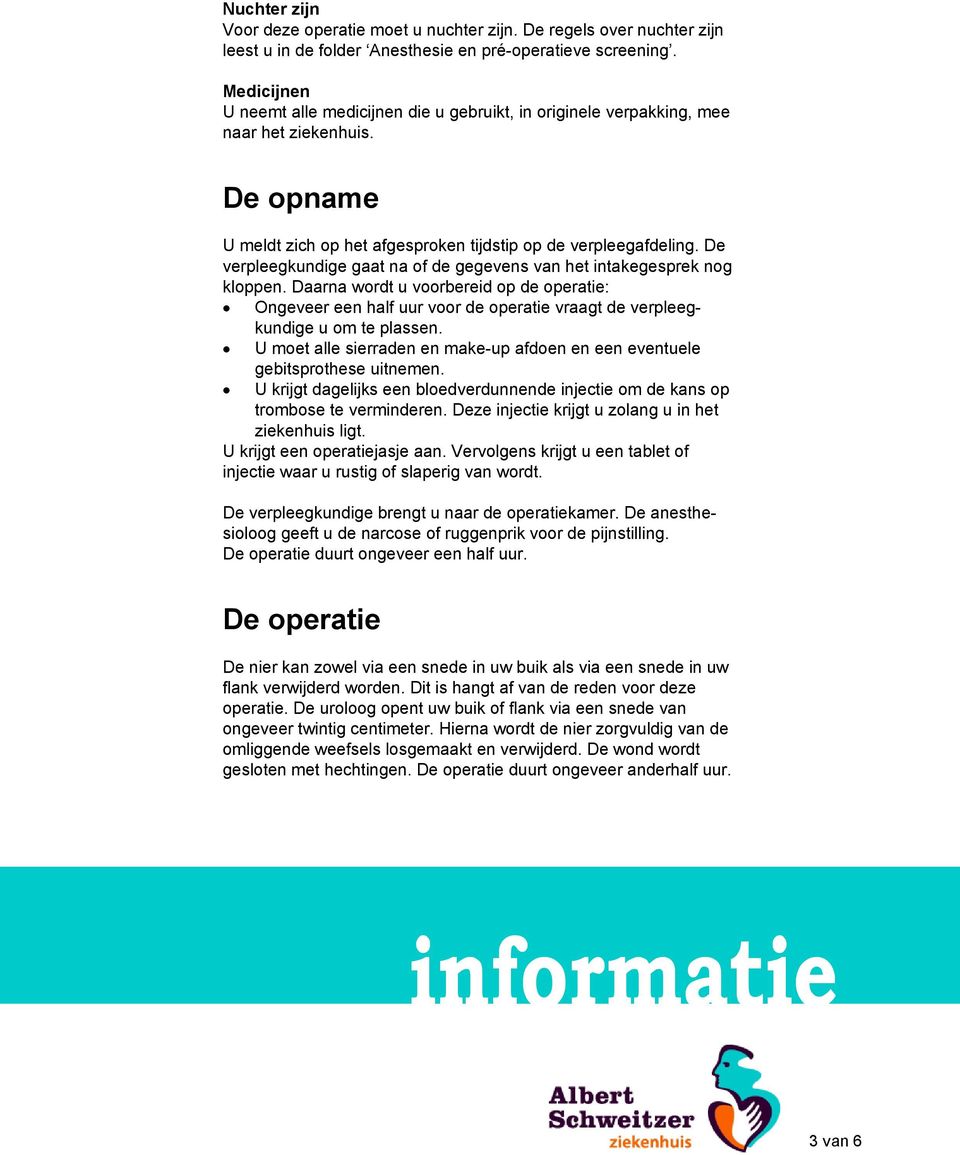 De verpleegkundige gaat na of de gegevens van het intakegesprek nog kloppen. Daarna wordt u voorbereid op de operatie: Ongeveer een half uur voor de operatie vraagt de verpleegkundige u om te plassen.