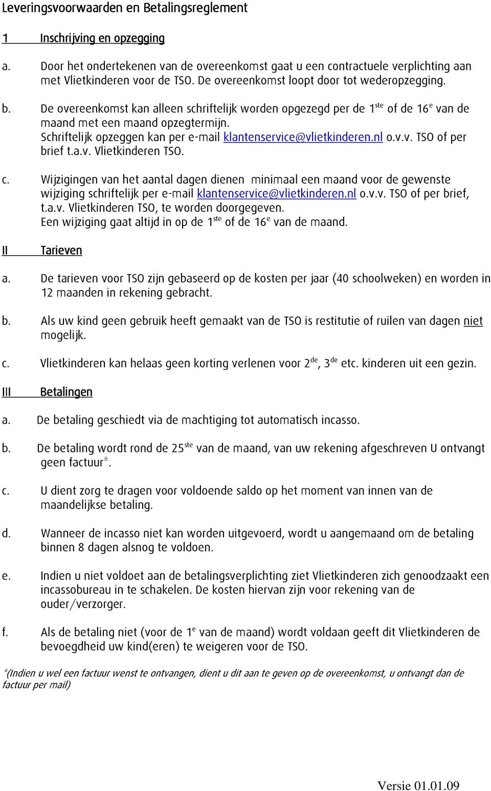Schriftelijk opzeggen kan per e mail klantenservice@vlietkinderen.nl o.v.v. TSO of per brief t.a.v. Vlietkinderen TSO. c.