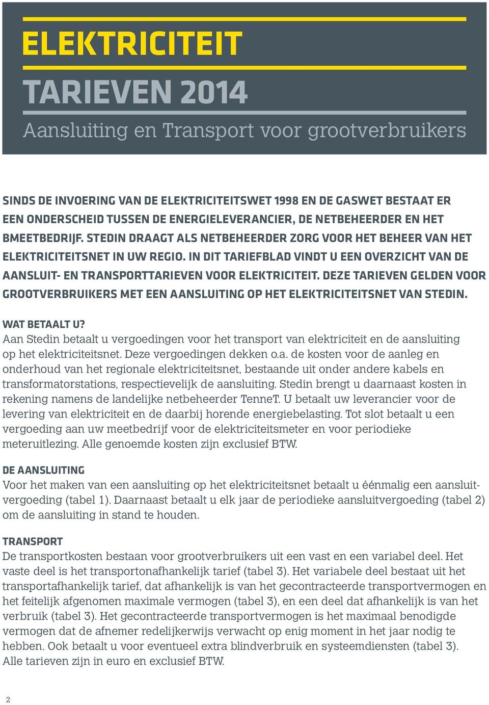 IN DIT TARIEFBLAD VINDT U EEN OVERZICHT VAN DE AANSLUIT- EN TRANSPORTTARIEVEN VOOR ELEKTRICITEIT. DEZE TARIEVEN GELDEN VOOR GROOTVERBRUIKERS MET EEN AANSLUITING OP HET ELEKTRICITEITSNET VAN STEDIN.