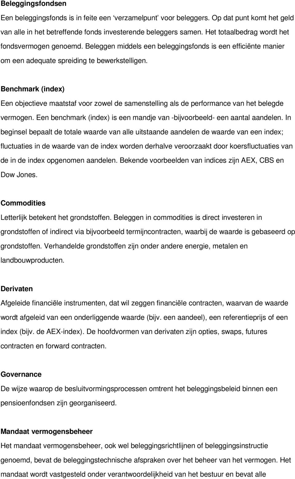 Benchmark (index) Een objectieve maatstaf voor zowel de samenstelling als de performance van het belegde vermogen. Een benchmark (index) is een mandje van -bijvoorbeeld- een aantal aandelen.