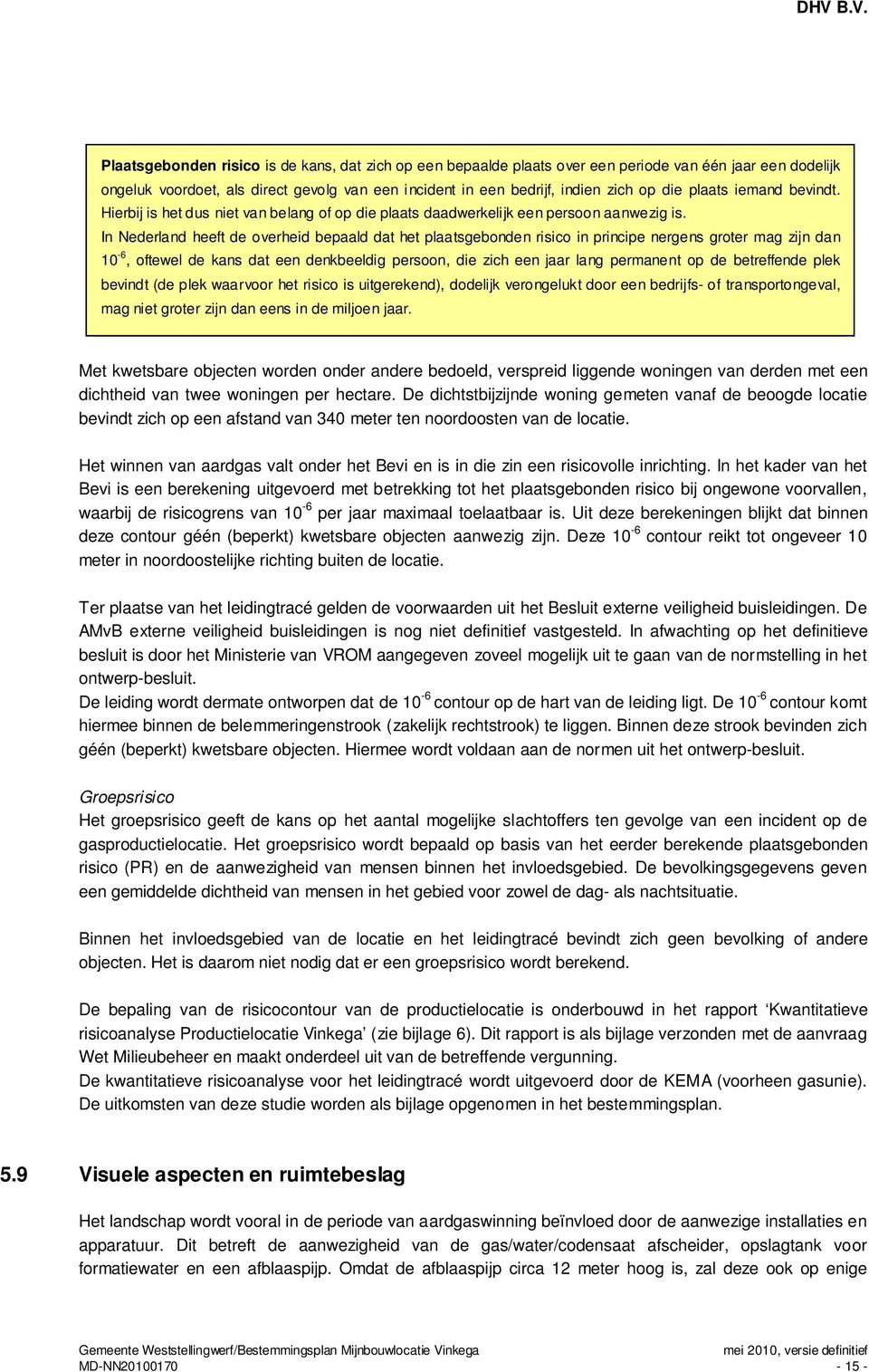 In Nederland heeft de overheid bepaald dat het plaatsgebonden risico in principe nergens groter mag zijn dan 10-6, oftewel de kans dat een denkbeeldig persoon, die zich een jaar lang permanent op de