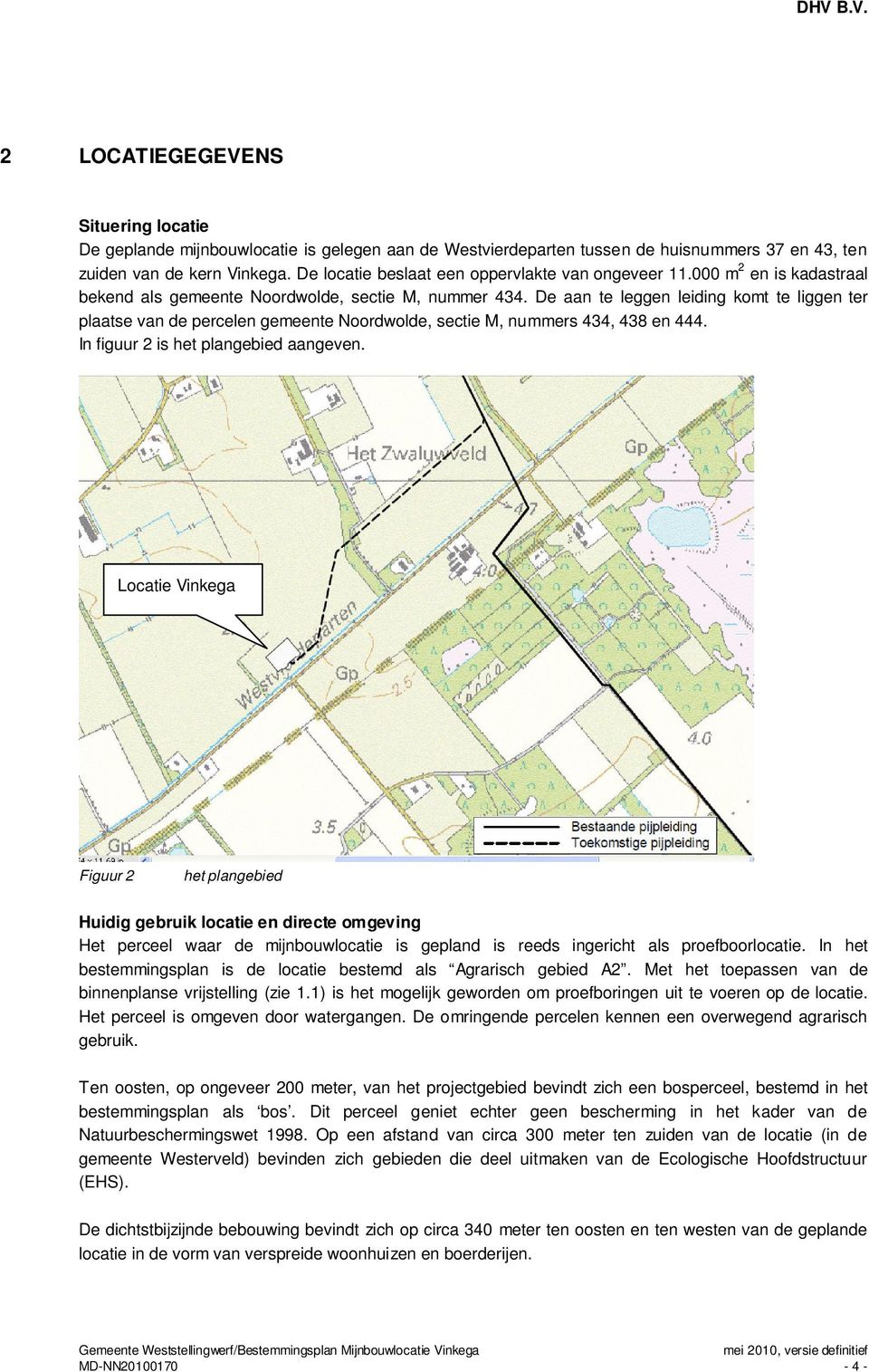 De aan te leggen leiding komt te liggen ter plaatse van de percelen gemeente Noordwolde, sectie M, nummers 434, 438 en 444. In figuur 2 is het plangebied aangeven.