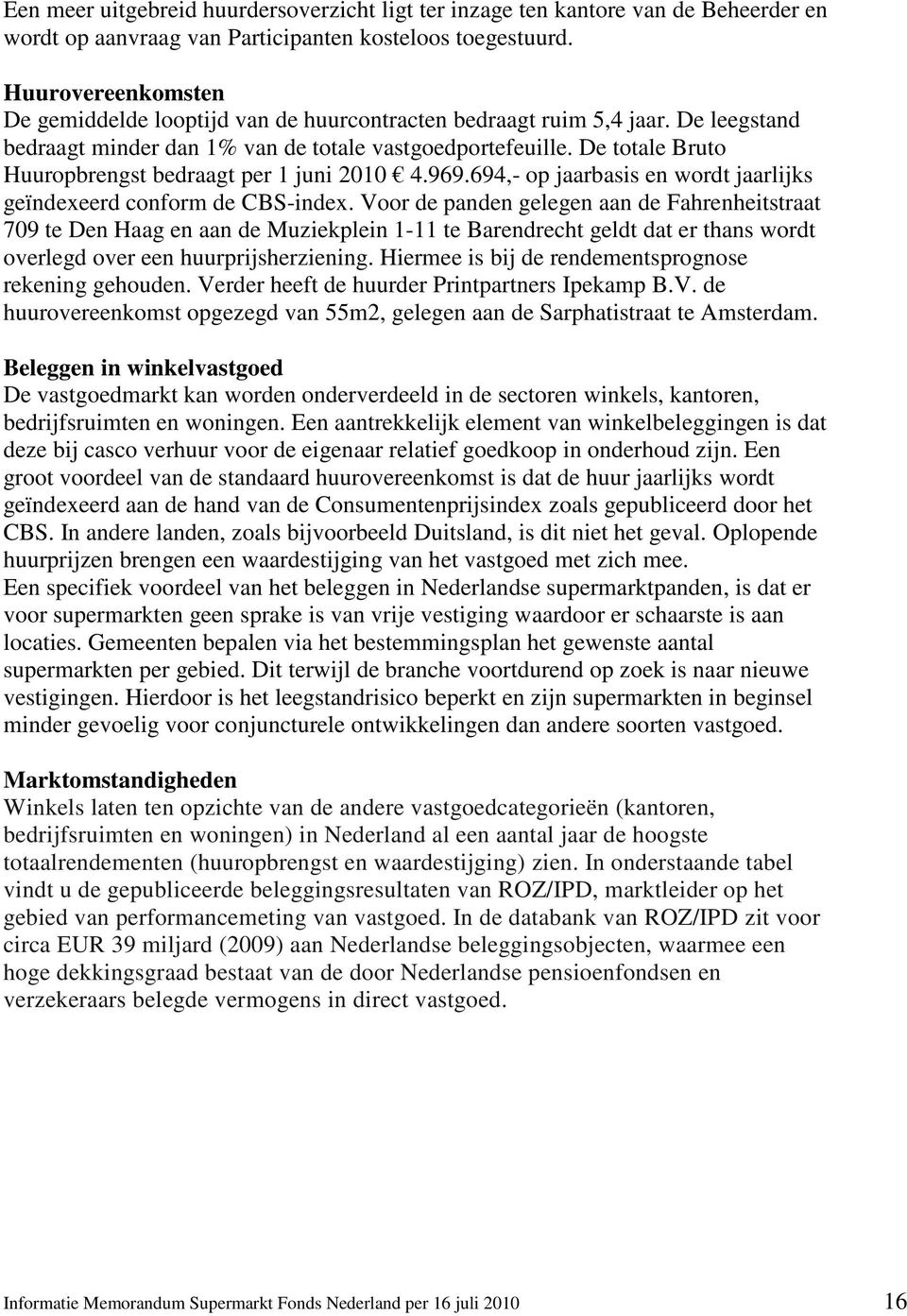 De totale Bruto Huuropbrengst bedraagt per 1 juni 2010 4.969.694,- op jaarbasis en wordt jaarlijks geïndexeerd conform de CBS-index.