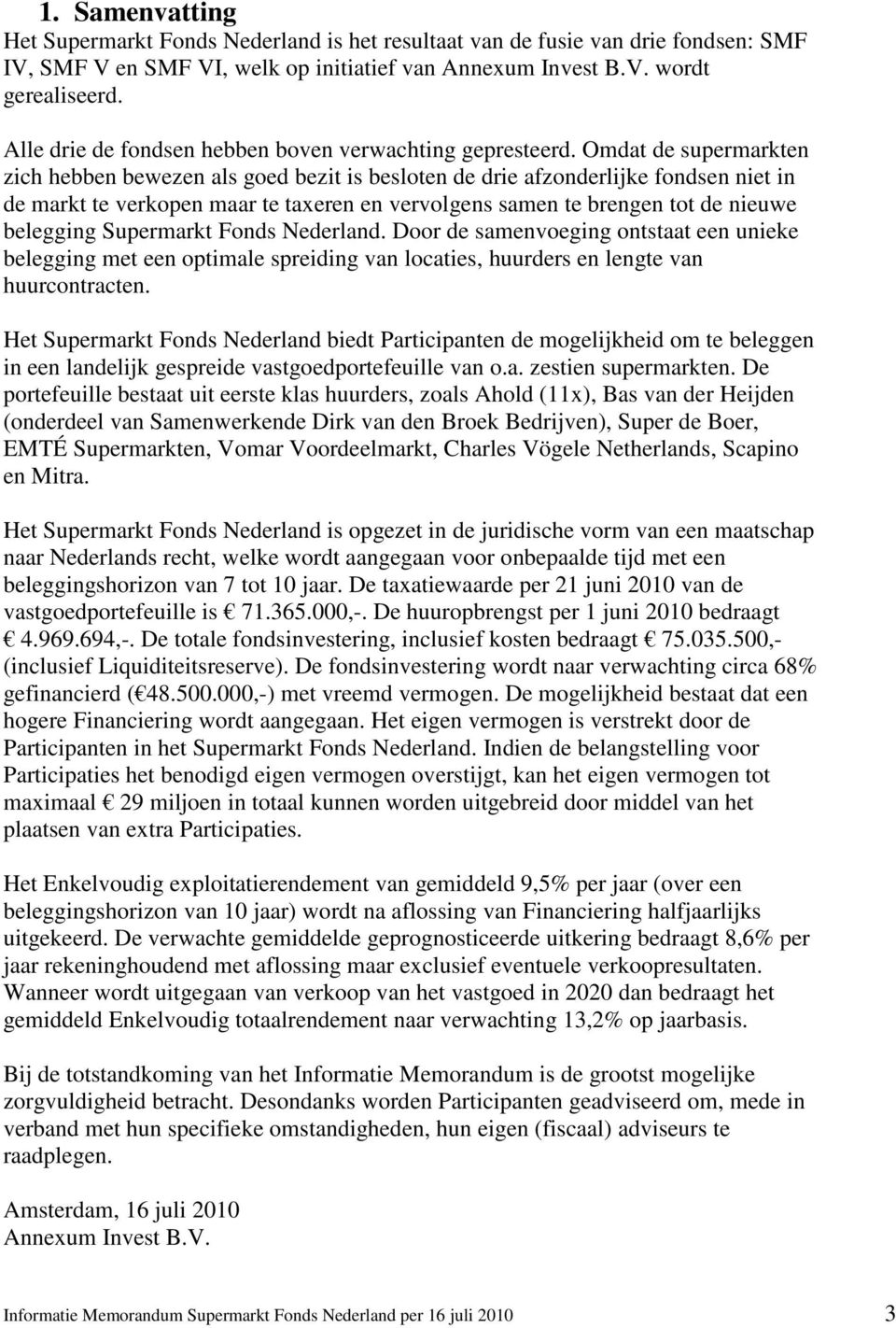 Omdat de supermarkten zich hebben bewezen als goed bezit is besloten de drie afzonderlijke fondsen niet in de markt te verkopen maar te taxeren en vervolgens samen te brengen tot de nieuwe belegging