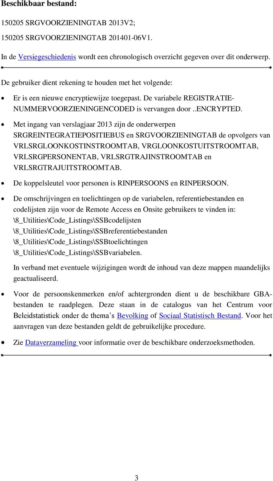 Met ingang van verslagjaar 2013 zijn de onderwerpen SRGREINTEGRATIEPOSITIEBUS en SRGVOORZIENINGTAB de opvolgers van VRLSRGLOONKOSTINSTROOMTAB, VRGLOONKOSTUITSTROOMTAB, VRLSRGPERSONENTAB,