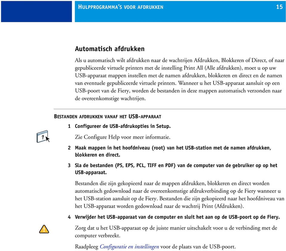 Wanneer u het USB-apparaat aansluit op een USB-poort van de Fiery, worden de bestanden in deze mappen automatisch verzonden naar de overeenkomstige wachtrijen.