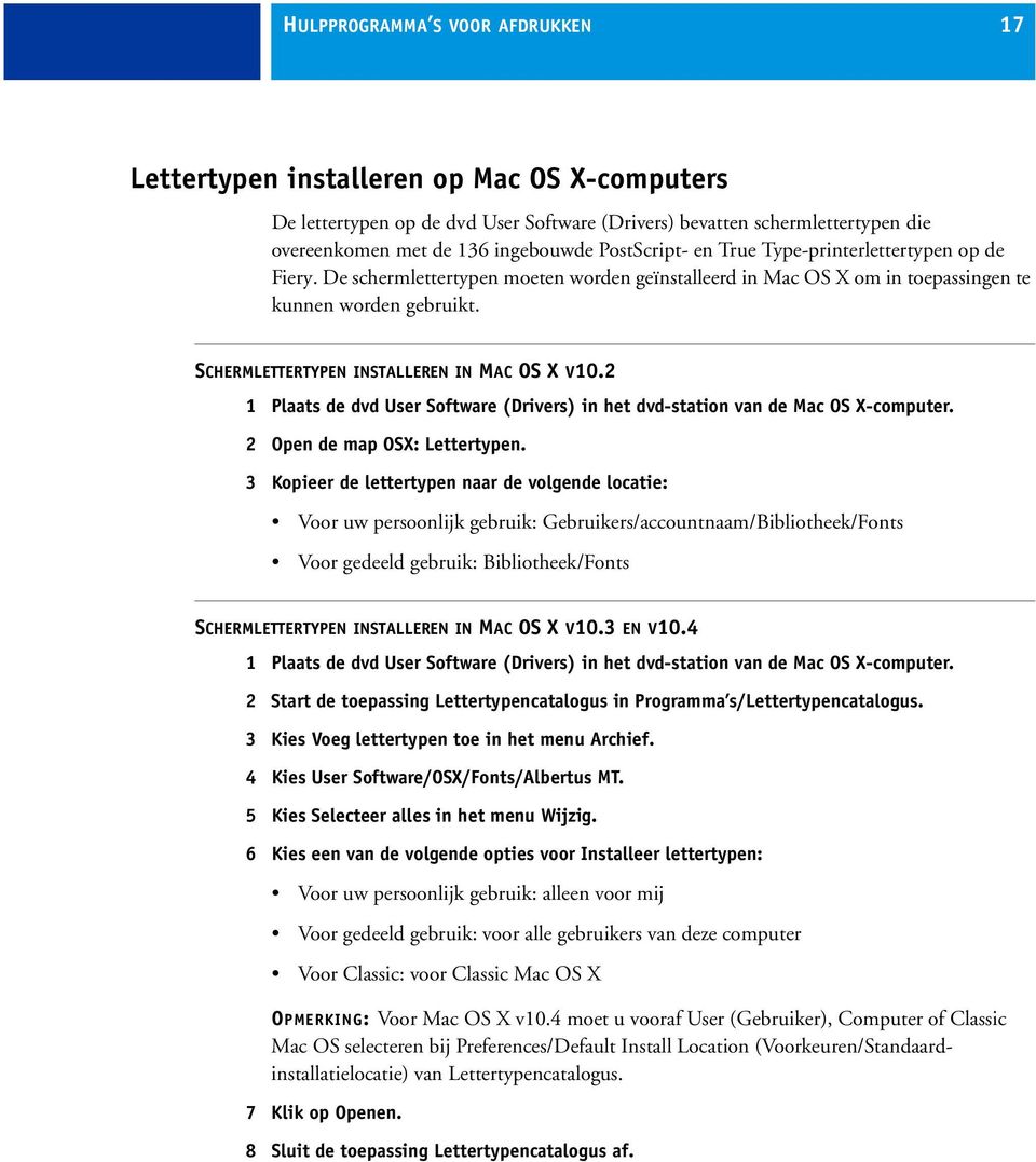 SCHERMLETTERTYPEN INSTALLEREN IN MAC OS X V10.2 1 Plaats de dvd User Software (Drivers) in het dvd-station van de Mac OS X-computer. 2 Open de map OSX: Lettertypen.