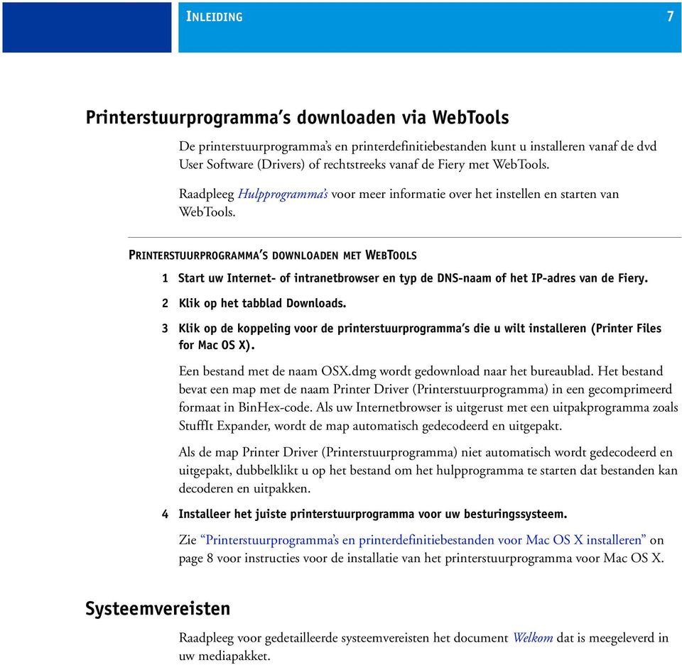 PRINTERSTUURPROGRAMMA S DOWNLOADEN MET WEBTOOLS 1 Start uw Internet- of intranetbrowser en typ de DNS-naam of het IP-adres van de Fiery. 2 Klik op het tabblad Downloads.