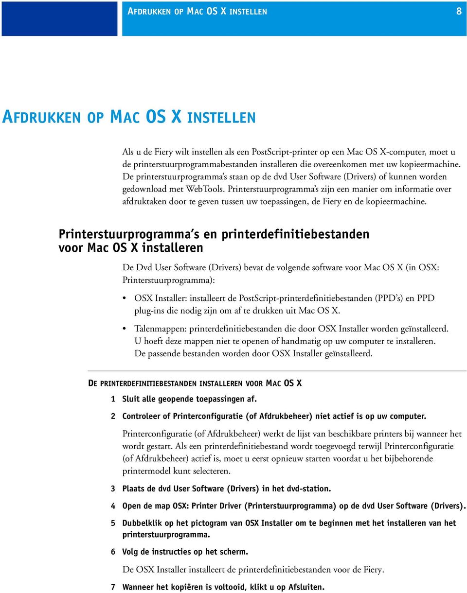 Printerstuurprogramma s zijn een manier om informatie over afdruktaken door te geven tussen uw toepassingen, de Fiery en de kopieermachine.