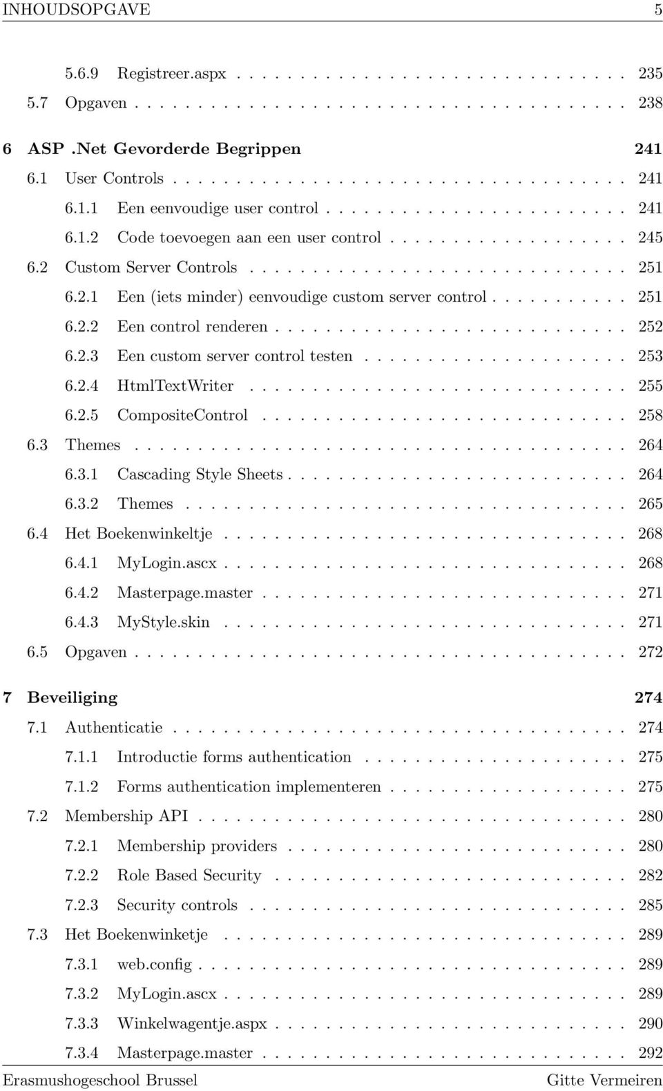 .......... 251 6.2.2 Een control renderen............................ 252 6.2.3 Een custom server control testen..................... 253 6.2.4 HtmlTextWriter.............................. 255 6.2.5 CompositeControl.