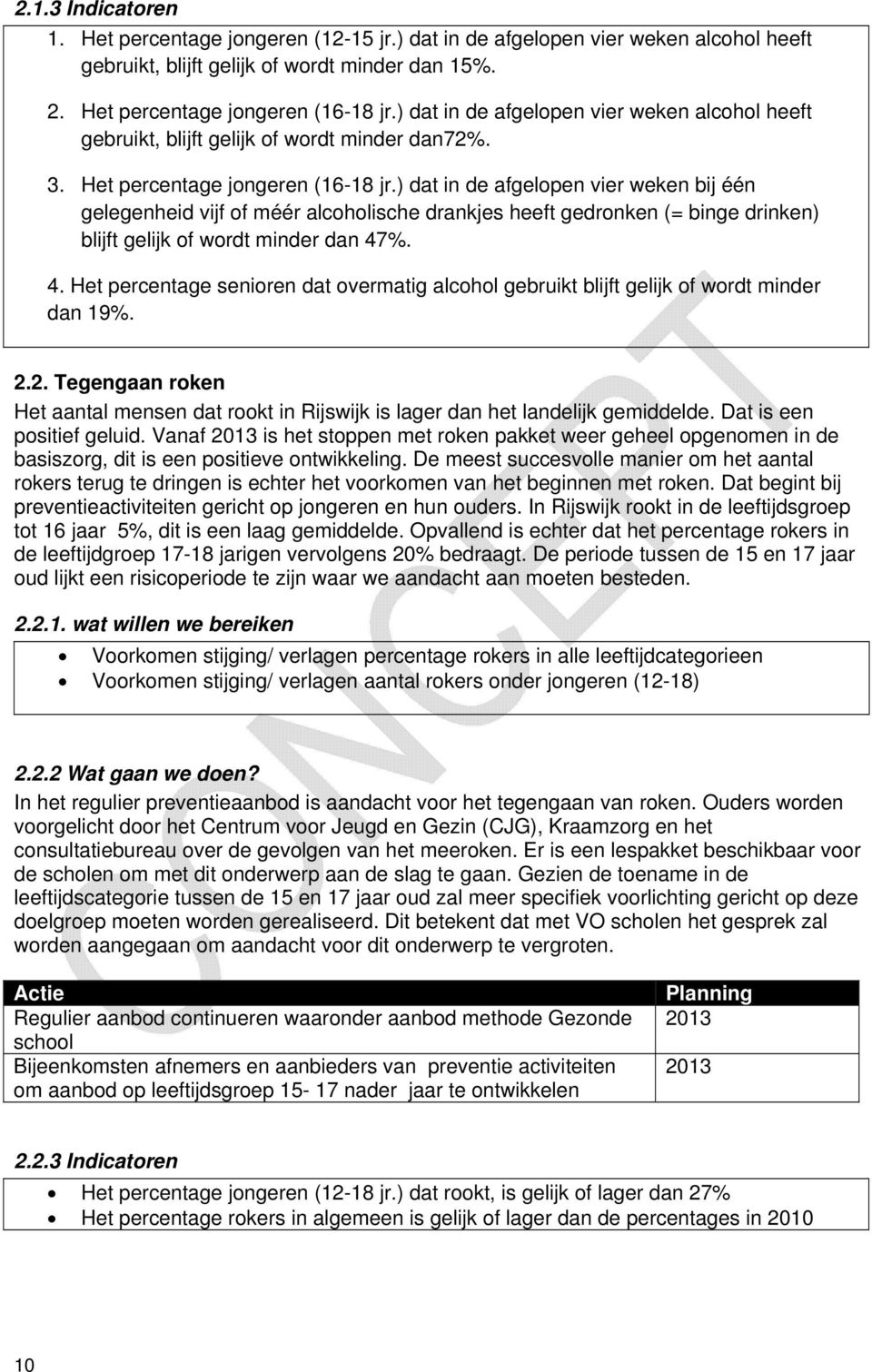 ) dat in de afgelopen vier weken bij één gelegenheid vijf of méér alcoholische drankjes heeft gedronken (= binge drinken) blijft gelijk of wordt minder dan 47