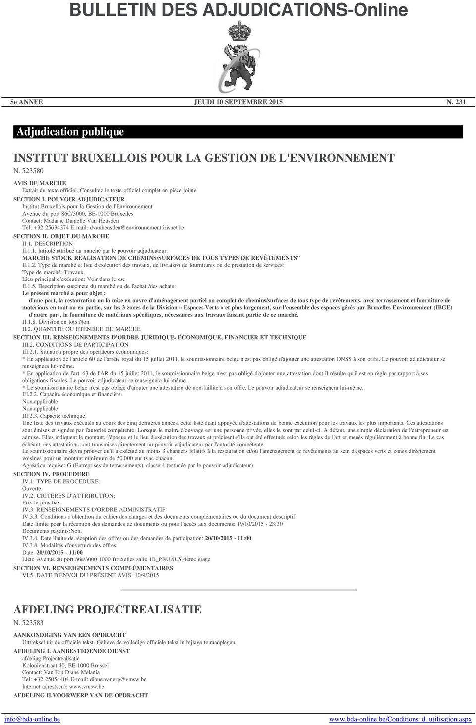 Institut Bruxellois pour la Gestion de l'environnement Avenue du port 86C/3000, BE-1000 Bruxelles Contact: Madame Danielle Van Heusden Tél: +32 25634374 E-mail: dvanheusden@environnement.irisnet.