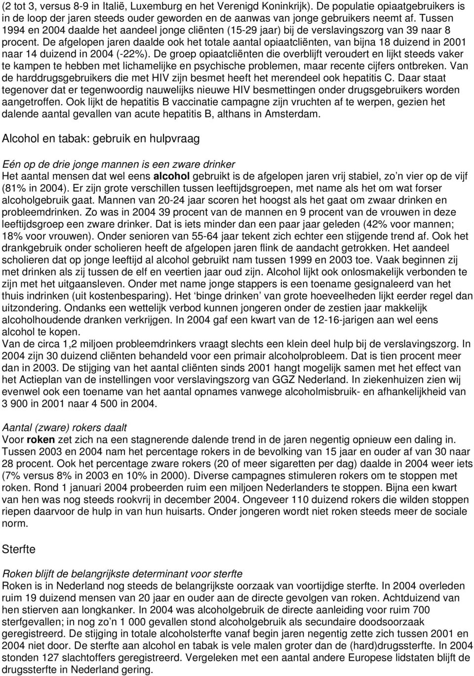 De afgelopen jaren daalde ook het totale aantal opiaatcliënten, van bijna 18 duizend in 2001 naar 14 duizend in 2004 (-22%).