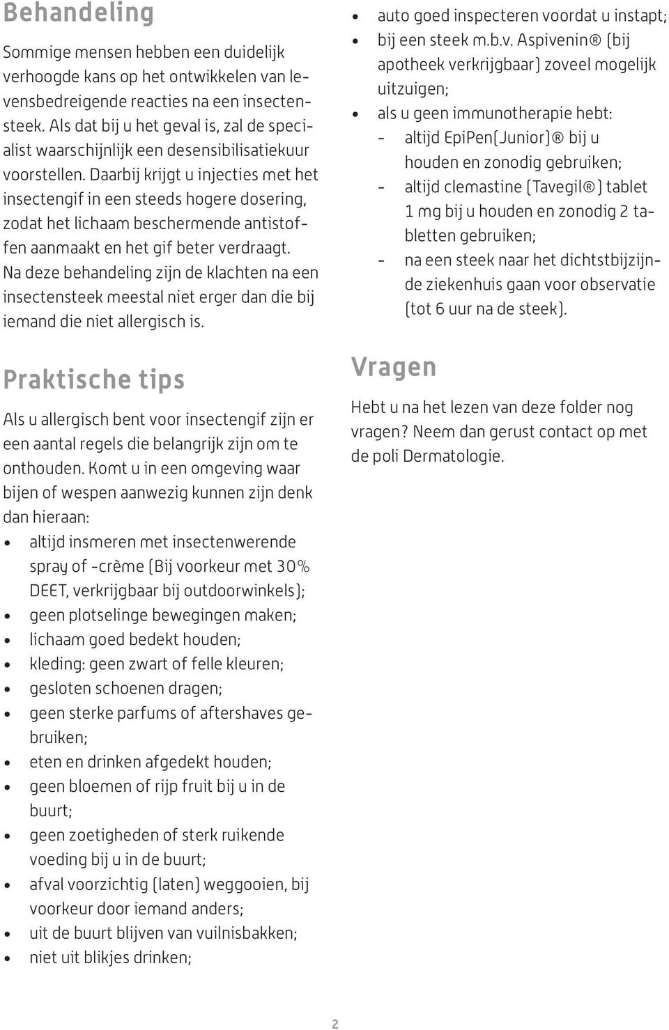 Daarbij krijgt u injecties met het insectengif in een steeds hogere dosering, zodat het lichaam beschermende antistoffen aanmaakt en het gif beter verdraagt.