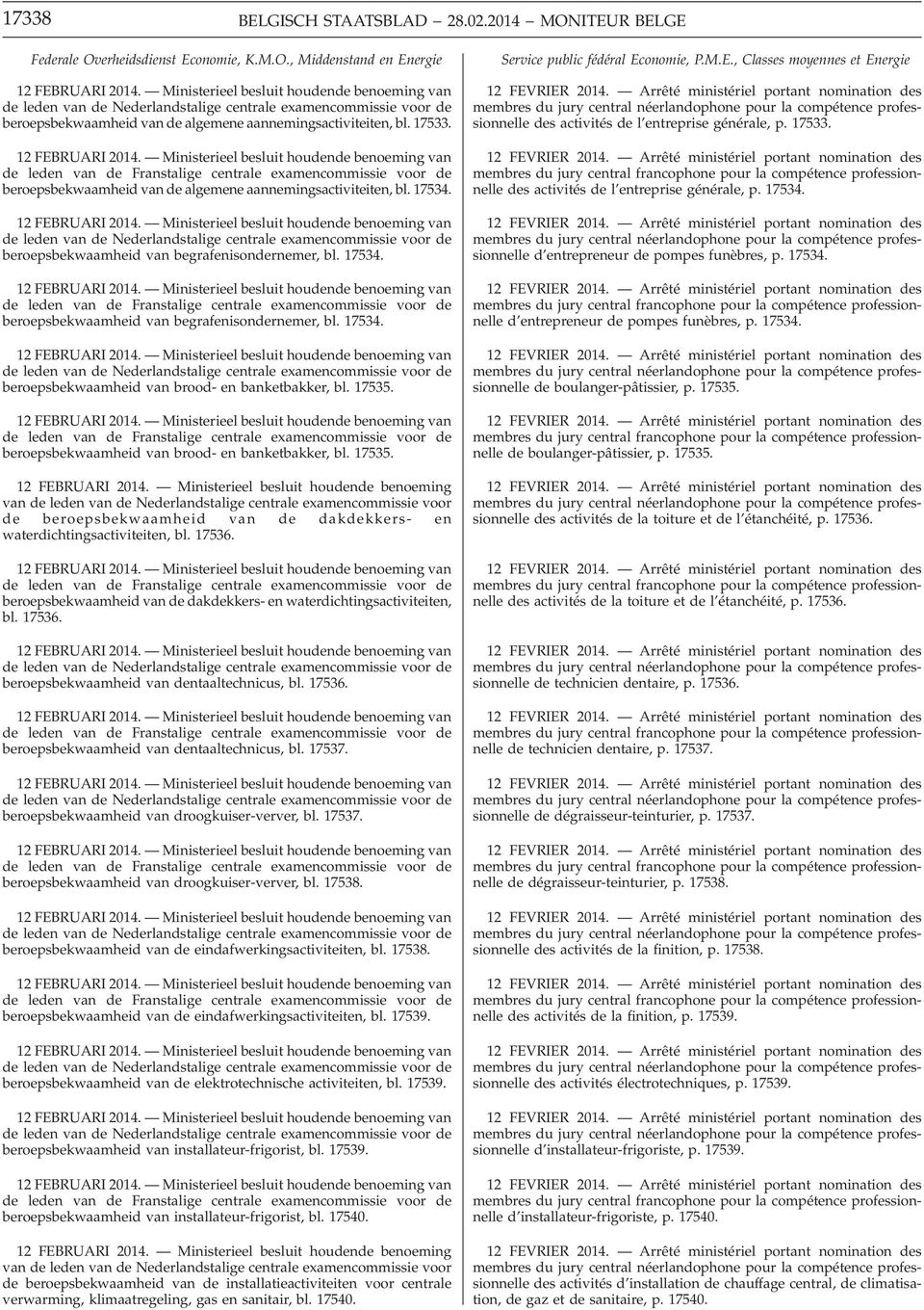 Ministerieel besluit houdende benoeming van de leden van de Franstalige centrale examencommissie voor de beroepsbekwaamheid van de algemene aannemingsactiviteiten, bl. 17534. 12 FEBRUARI 2014.