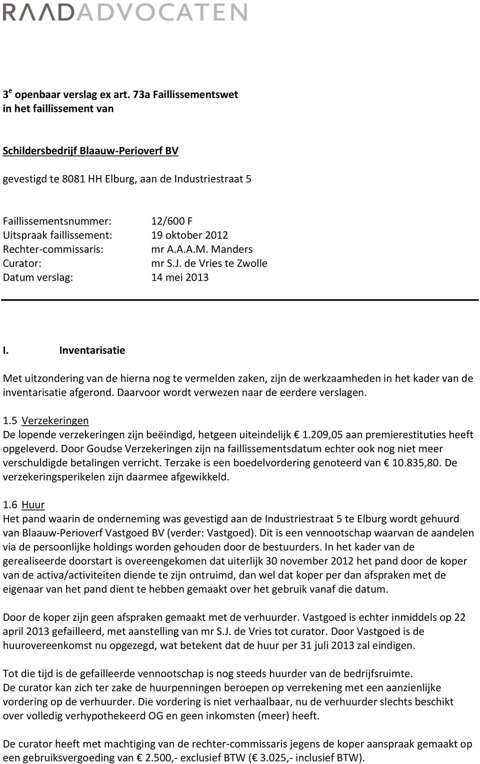 oktober 2012 Rechter-commissaris: mr A.A.A.M. Manders Curator: mr S.J. de Vries te Zwolle Datum verslag: 14 mei 2013 I.