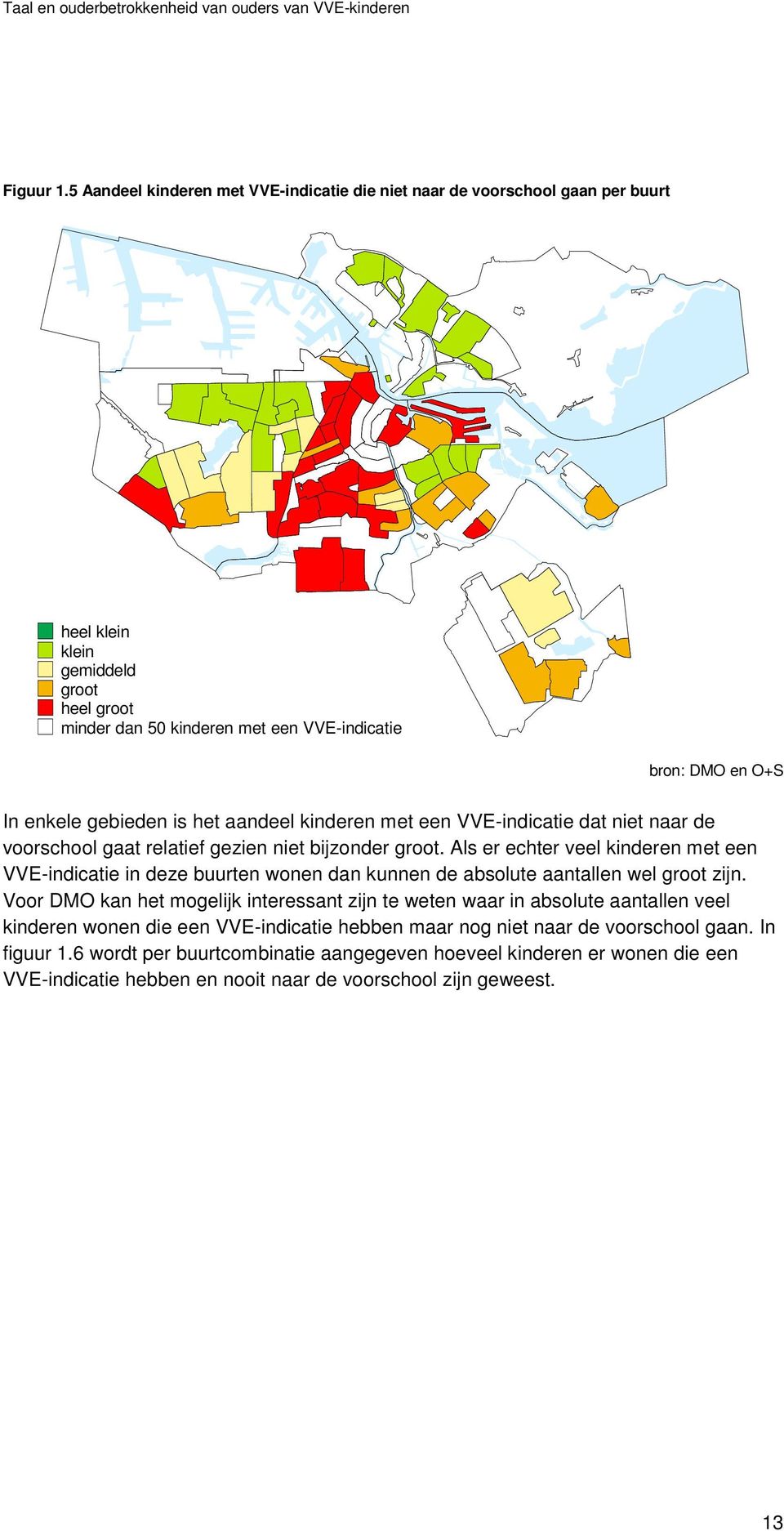 gebieden is het aandeel kinderen met een VVE-indicatie dat niet naar de voorschool gaat relatief gezien niet bijzonder groot.